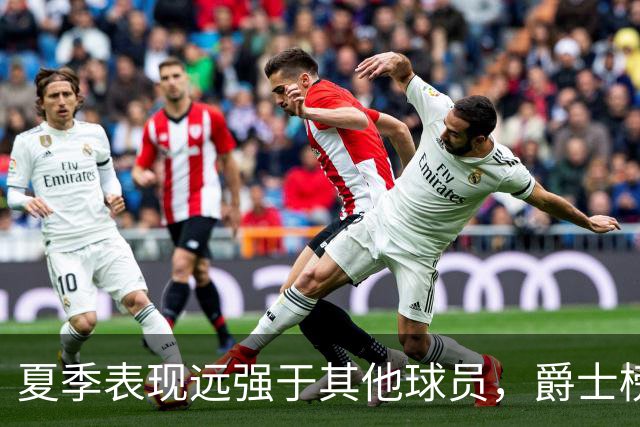 夏季表现远强于其他球员，爵士榜眼郎能否在常规赛保持这个水准？
