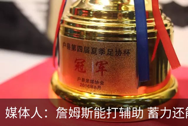 媒体人：詹姆斯能打辅助 蓄力还能扛一段 未来还有机会决定下一步