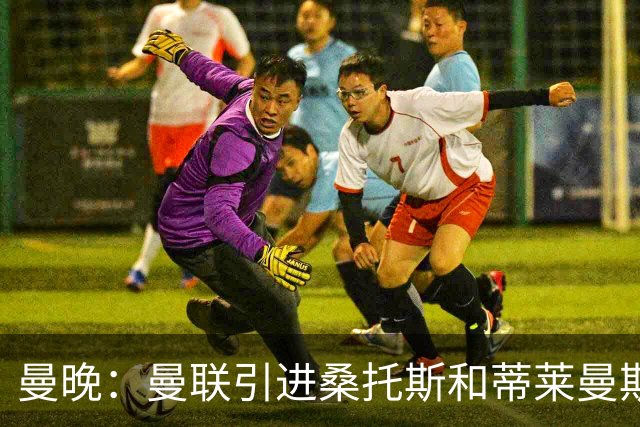 曼晚：曼联引进桑托斯和蒂莱曼斯，卡里克准备走中场控球路线